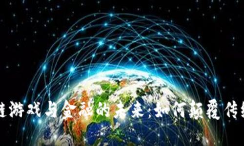 区块链游戏与金融的未来：如何颠覆传统行业