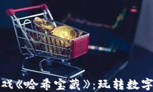 
探秘区块链小游戏《哈希宝藏》：玩转数字资产与虚拟世界