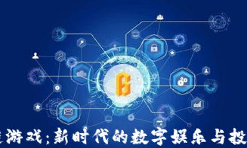 
区块链游戏：新时代的数字娱乐与投资方式