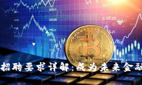 区块链金融公司招聘要求详解：成为未来金融精英的入门指南