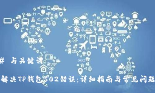 ### 与关键词

如何解决TP钱包502错误：详细指南与常见问题解析