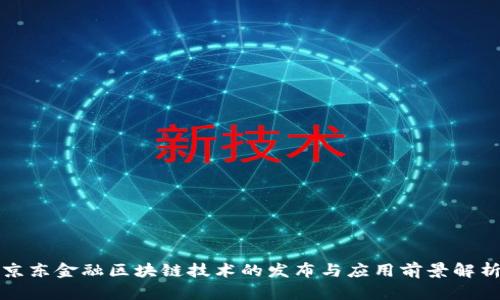 京东金融区块链技术的发布与应用前景解析