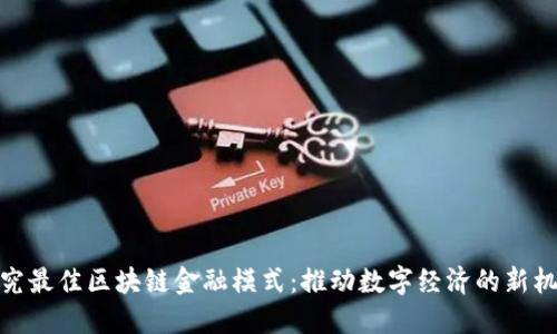 探究最佳区块链金融模式：推动数字经济的新机遇