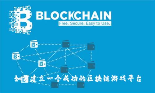 如何建立一个成功的区块链游戏平台