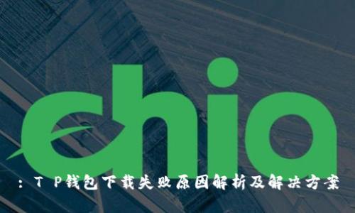 : T P钱包下载失败原因解析及解决方案