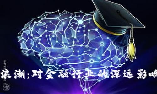 区块链第三浪潮：对金融行业的深远影响与未来展望