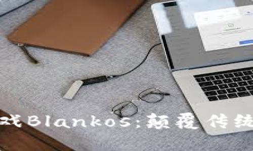 区块链游戏Blankos：颠覆传统游戏体验