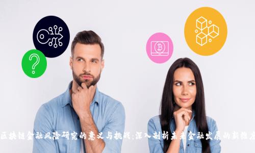 区块链金融风险研究的意义与挑战：深入剖析未来金融发展的新维度