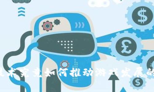 区块链技术究竟如何推动游戏发展的新风潮？