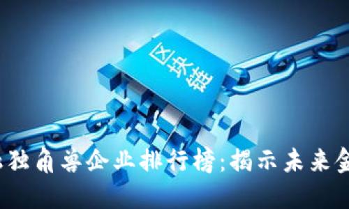 2023年区块链金融独角兽企业排行榜：揭示未来金融行业的潜力巨头