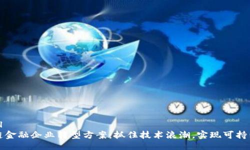 ```xml
区块链金融企业转型方案：抓住技术浪潮，实现可持续发展
