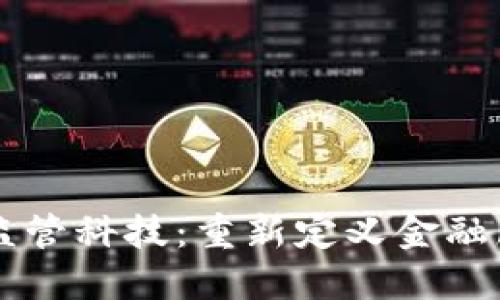区块链与监管科技：重新定义金融服务的未来