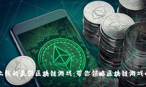 即将上线的最强区块链游戏：带你领略区块链游戏的未来