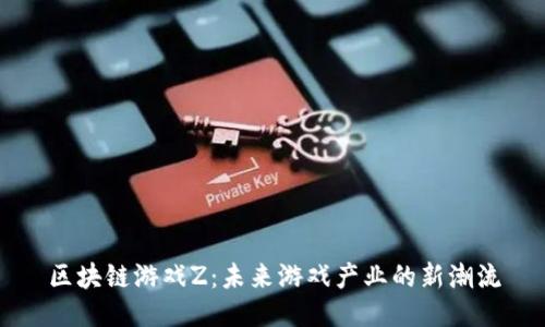 区块链游戏Z：未来游戏产业的新潮流
