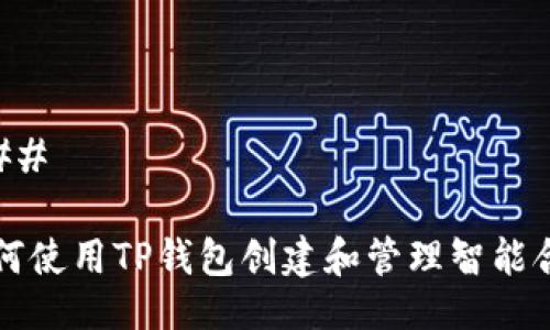 ### 

如何使用TP钱包创建和管理智能合约
