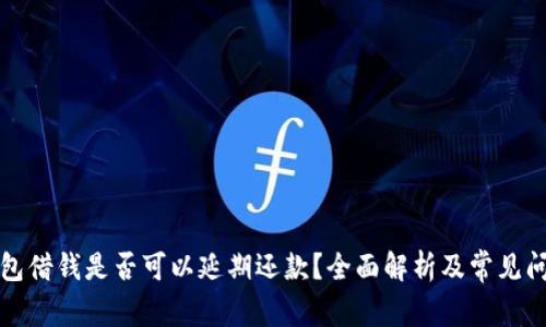 华为钱包借钱是否可以延期还款？全面解析及常见问题解答