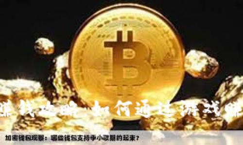 区块链游戏赚钱攻略：如何通过游戏赚取加密货币?