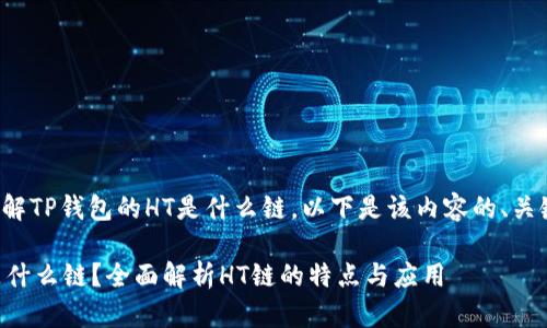 为了帮助您了解TP钱包的HT是什么链，以下是该内容的、关键词以及大纲。

TP钱包的HT是什么链？全面解析HT链的特点与应用