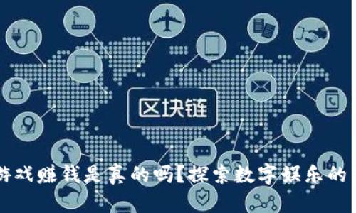 区块链小游戏赚钱是真的吗？探索数字娱乐的新经济模式