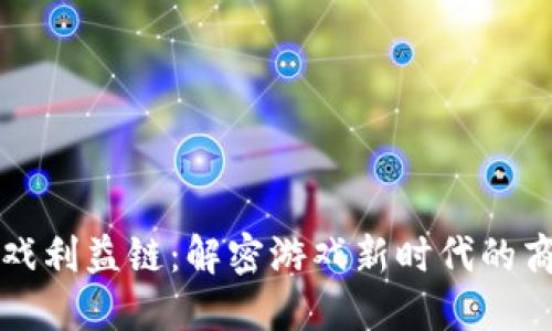 区块链技术重构游戏利益链：解密游戏新时代的商业价值与生态系统
