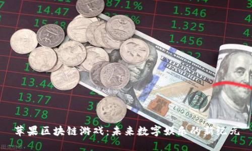 苹果区块链游戏：未来数字娱乐的新纪元