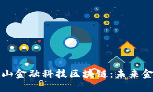 探秘北京阿尔山金融科技区块链：未来金融的核心动力