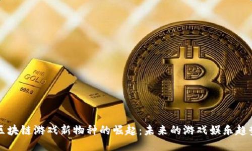 区块链游戏新物种的崛起：未来的游戏娱乐趋势