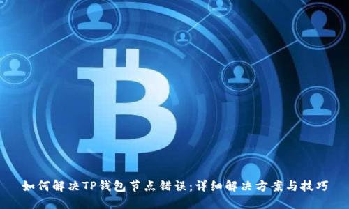 如何解决TP钱包节点错误：详细解决方案与技巧