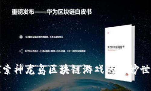 探索神龙岛区块链游戏的奇妙世界