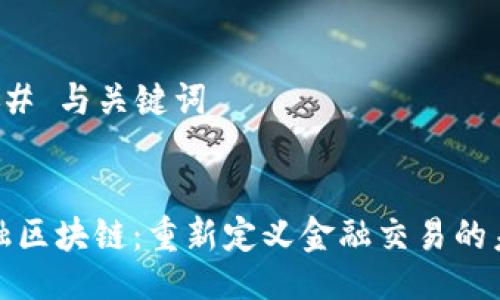 ### 与关键词


金融区块链：重新定义金融交易的未来