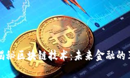金融专家揭秘区块链技术：未来金融的革命性变革