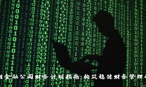 区块链金融公司财务计划指南：构筑稳健财务管理的基础