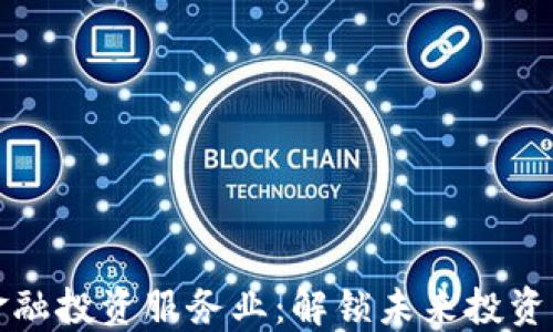 
区块链金融投资服务业：解锁未来投资的新机遇