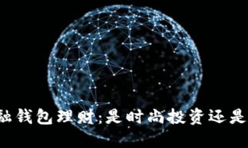 区块链金融钱包理财：是时尚投资还是风险陷阱？