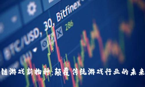 区块链游戏新物种：颠覆传统游戏行业的未来趋势