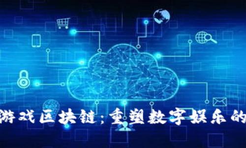 GGC游戏区块链：重塑数字娱乐的未来