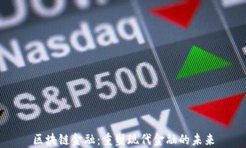 
区块链金融：重塑现代金融的未来