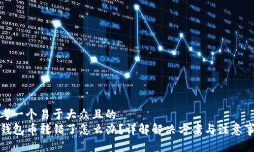 思考一个易于大众且的  
TP钱包币转错了怎么办？详解解决方案与注意事项