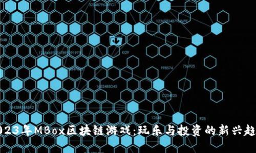 2023年MBox区块链游戏：玩乐与投资的新兴趋势