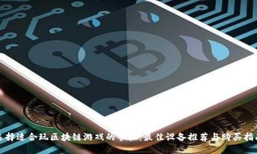 选择适合玩区块链游戏的手机：最佳设备推荐与购买指南