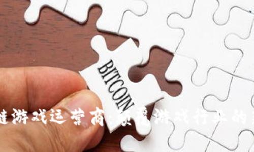 区块链游戏运营商：颠覆游戏行业的新力量