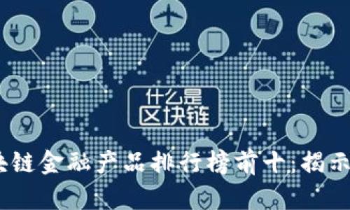 2023年区块链金融产品排行榜前十：揭示投资新机遇