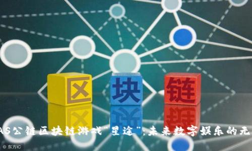 探索SAS公链区块链游戏“星途”：未来数字娱乐的无限可能