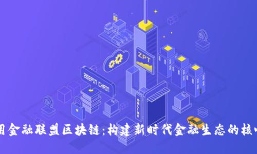 高可用金融联盟区块链：构建新时代金融生态的核心力量