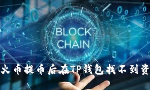 如何解决火币提币后在TP钱包找不到资产的问题
