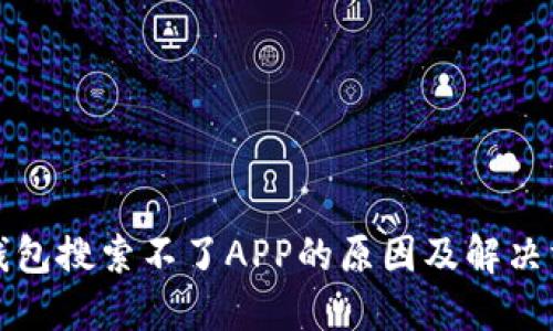 tP钱包搜索不了APP的原因及解决方案