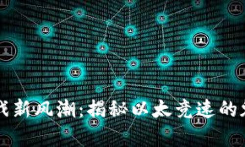 区块链游戏新风潮：揭秘以太竞速的魅力与前景