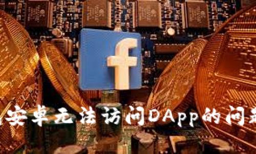 优质  
解决TP钱包安卓无法访问DApp的问题：全面指南