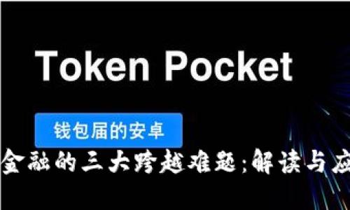 区块链金融的三大跨越难题：解读与应对策略