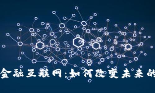 区块链与金融互联网：如何改变未来的金融生态
